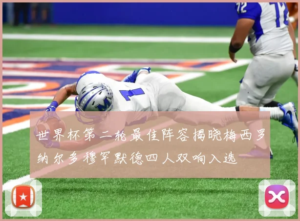 世界杯第二轮最佳阵容揭晓梅西罗纳尔多穆罕默德四人双响入选